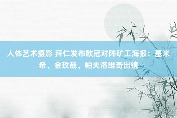 人体艺术摄影 拜仁发布欧冠对阵矿工海报：基米希、金玟哉、帕夫洛维奇出镜